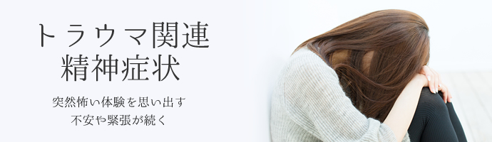 トラウマ関連精神症状 突然怖い体験を思い出す 不安や緊張が続く